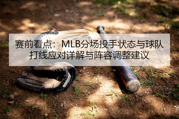 赛前看点：MLB分场投手状态与球队打线应对详解与阵容调整建议